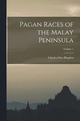 Pagan Races of the Malay Peninsula; Volume 1