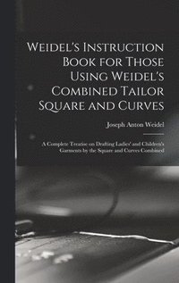 bokomslag Weidel's Instruction Book for Those Using Weidel's Combined Tailor Square and Curves; a Complete Treatise on Drafting Ladies' and Children's Garments by the Square and Curves Combined