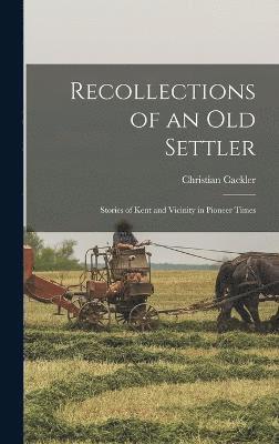 bokomslag Recollections of an old Settler; Stories of Kent and Vicinity in Pioneer Times