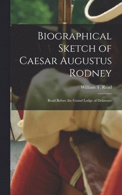 William T Read, William T. Read - Biographical Sketch of Caesar Augustus Rodney, Inbunden