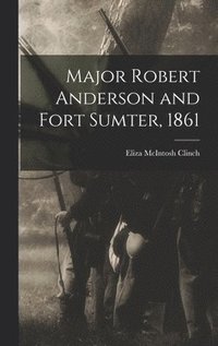 bokomslag Major Robert Anderson and Fort Sumter, 1861