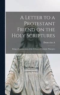 bokomslag A Letter to a Protestant Friend on the Holy Scriptures