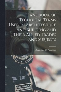 bokomslag Handbook of Technical Terms Used in Architecture and Building and Their Allied Trades and Subjects
