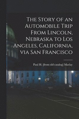 bokomslag The Story of an Automobile Trip From Lincoln, Nebraska to Los Angeles, California, via San Francisco