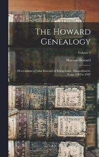 bokomslag The Howard Genealogy; Descendants of John Howard of Bridgewater, Massachusetts, From 1643 to 1903; Volume 1