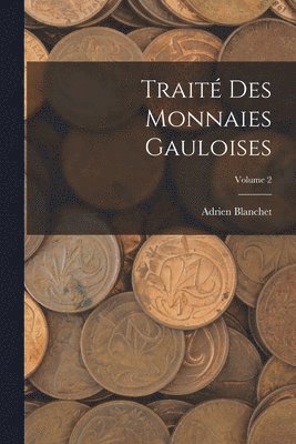 Traité des Monnaies Gauloises; Volume 2