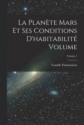 Camille Flammarion - planète Mars et ses conditions d'habitabilité Volume; Volume 1, Häftad