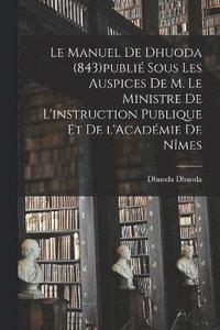 bokomslag Le manuel de Dhuoda (843)publi sous les auspices de m. le ministre de l'instruction publique et de l'Acadmie de Nmes