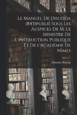 Le manuel de Dhuoda (843)publi sous les auspices de m. le ministre de l'instruction publique et de l'Acadmie de Nmes 1