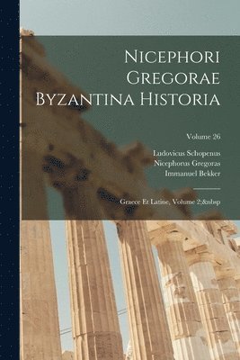 Barthold Georg Niebuhr, Immanuel Bekker, Nicephorus Gregoras - Nicephori Gregorae Byzantina Historia, Häftad