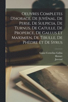 Horace, Juvenal, Persius - Oeuvres Completes D'horace, De Juvénal, De Perse, De Sulpicia, De Turnus, De Catulle, De Properce, De Gallus Et Maximien, De Tibulle, De Phèdre Et De Syrus, Häftad