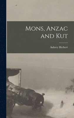Aubrey Herbert - Mons, Anzac and Kut, Inbunden