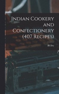 bokomslag Indian Cookery and Confectionery (407 Recipes)
