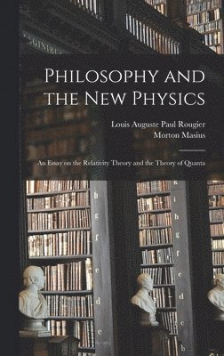 bokomslag Philosophy and the new Physics; an Essay on the Relativity Theory and the Theory of Quanta