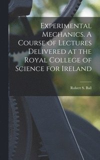 bokomslag Experimental Mechanics. A Course of Lectures Delivered at the Royal College of Science for Ireland