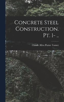 Concrete Steel Construction. pt. 1- .. 1