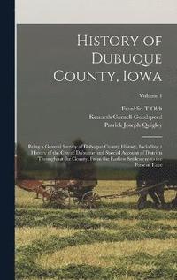 bokomslag History of Dubuque County, Iowa; Being a General Survey of Dubuque County History, Including a History of the City of Dubuque and Special Account of Districts Throughout the County, From the Earliest