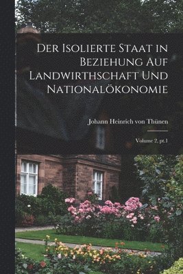 Johann Heinrich Von Thünen - isolierte Staat in Beziehung auf Landwirthschaft und Nationalökonomie; Volume 2, pt.1, Häftad