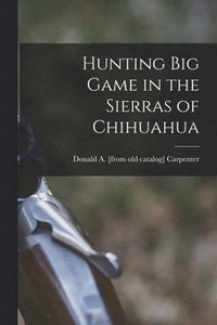 bokomslag Hunting big Game in the Sierras of Chihuahua