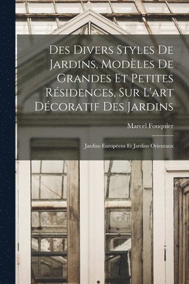 bokomslag Des divers styles de jardins, modles de grandes et petites rsidences, sur l'art dcoratif des jardins; jardins europens et jardins orientaux