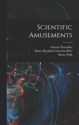 Henry Frith, Gaston Tissandier, Harry Houdini Collection DLC - Scientific Amusements, Inbunden