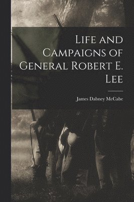 Life and Campaigns of General Robert E. Lee 1