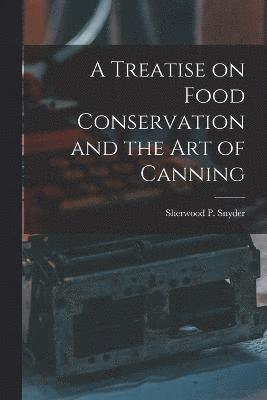 bokomslag A Treatise on Food Conservation and the art of Canning