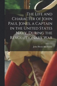 bokomslag The Life and Character of John Paul Jones, a Captain in the United States Navy, During the Revolutionary War