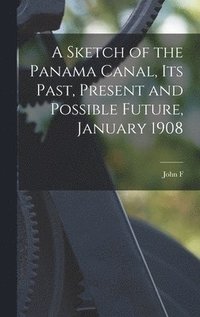 bokomslag A Sketch of the Panama Canal, its Past, Present and Possible Future, January 1908