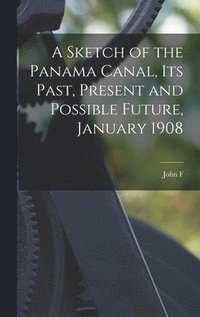 bokomslag Sketch of the Panama Canal, its Past, Present and Possible Future, January 1908