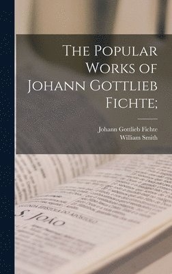 Popular Works of Johann Gottlieb Fichte;