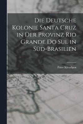 bokomslag Die Deutsche Kolonie Santa Cruz in Der Provinz Rio Grande Do Sul in Sd-Brasilien