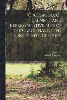 Cyclopedia of Eminent and Representative men of the Carolinas of the Nineteenth Century; Volume 1 1