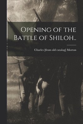 Charles [From Old Catalog] Morton, Charles [from old catalog] Morton - Opening of the Battle of Shiloh.., Häftad