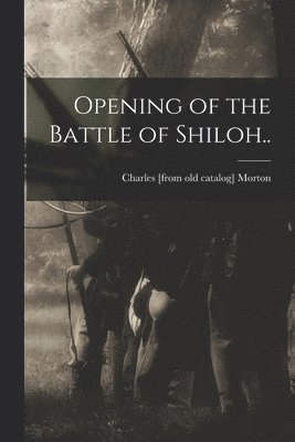 Opening of the Battle of Shiloh.. 1