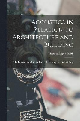 Thomas Roger Smith - Acoustics in Relation to Architecture and Building; the Laws of Sound as Applied to the Arrangement of Buildings, Häftad