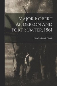 bokomslag Major Robert Anderson and Fort Sumter, 1861