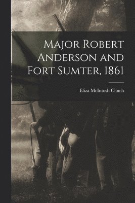bokomslag Major Robert Anderson and Fort Sumter, 1861