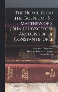 bokomslag The Homilies on the Gospel of St. Matthew of S. John Chrysostom, Archbishop of Constantinople