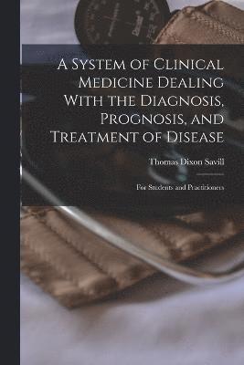 bokomslag A System of Clinical Medicine Dealing With the Diagnosis, Prognosis, and Treatment of Disease