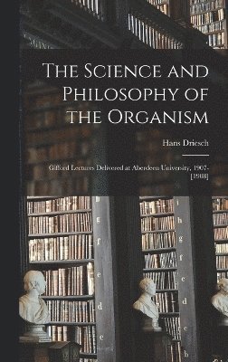 bokomslag The Science and Philosophy of the Organism