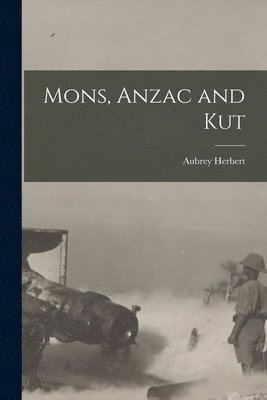 Aubrey Herbert - Mons, Anzac and Kut, Häftad