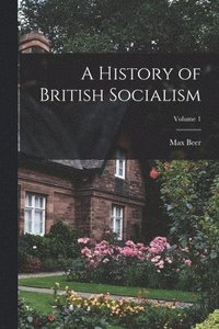 bokomslag A History of British Socialism; Volume 1