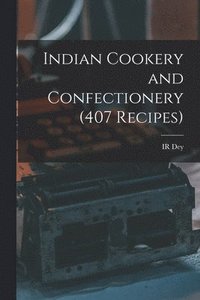 bokomslag Indian Cookery and Confectionery (407 Recipes)