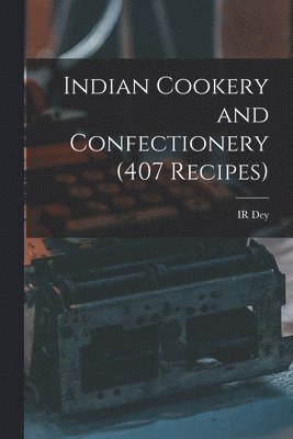 Ir Dey, IR Dey - Indian Cookery and Confectionery (407 Recipes), Häftad