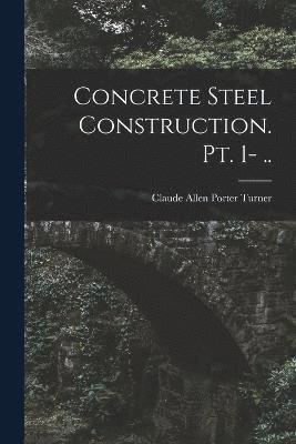 Concrete Steel Construction. pt. 1- .. 1