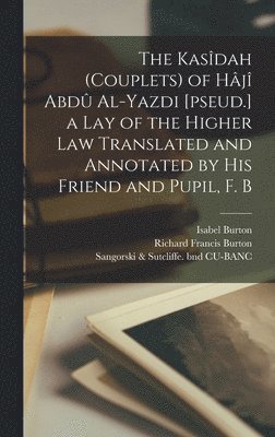 Richard Francis Burton, William Randolph Hearst, Isabel Burton - Kasîdah (couplets) of Hâjî Abdû Al-Yazdi [pseud.] a Lay of the Higher law Translated and Annotated by his Friend and Pupil, F. B, Inbunden
