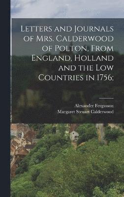 Letters and Journals of Mrs. Calderwood of Polton, From England, Holland and the Low Countries in 1756;