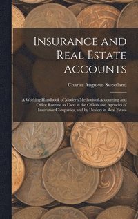 bokomslag Insurance and Real Estate Accounts; a Working Handbook of Modern Methods of Accounting and Office Routine as Used in the Offices and Agencies of Insurance Companies, and by Dealers in Real Estate