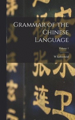 W Lobscheid, W. Lobscheid - Grammar of the Chinese Language; Volume 1, Inbunden